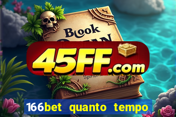 166bet quanto tempo demora para cair na conta